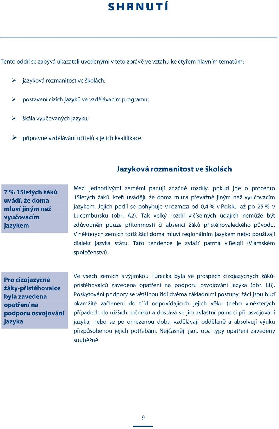 Jazyková rozmanitost ve školách 7 % 15letých žáků uvádí, že doma mluví jiným než vyučovacím jazykem Mezi jednotlivými zeměmi panují značné rozdíly, pokud jde o procento 15letých žáků, kteří uvádějí,