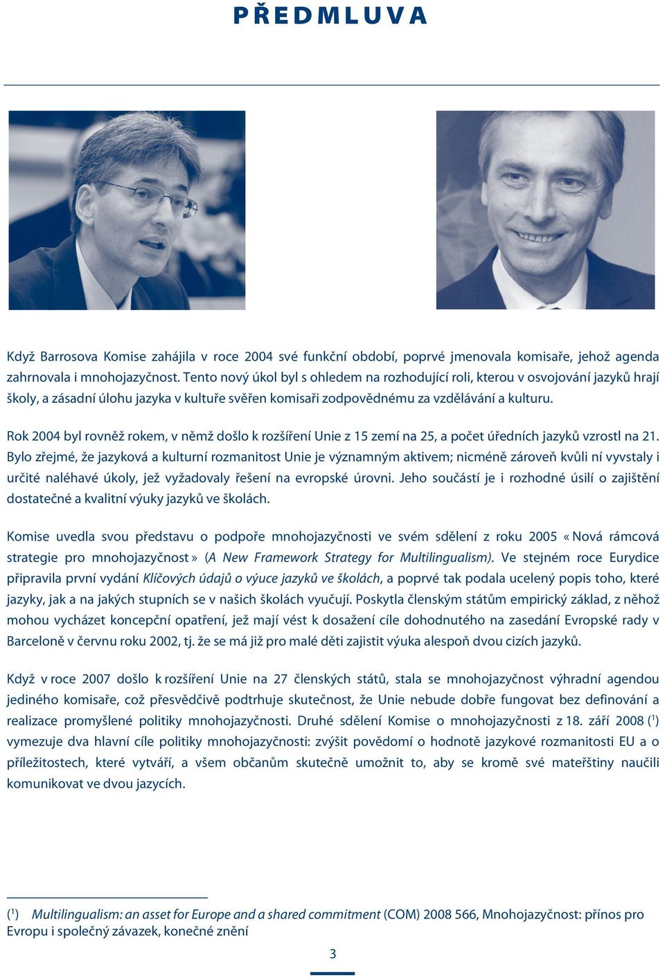 Rok 2004 byl rovněž rokem, v němž došlo k rozšíření Unie z 15 zemí na 25, a počet úředních jazyků vzrostl na 21.