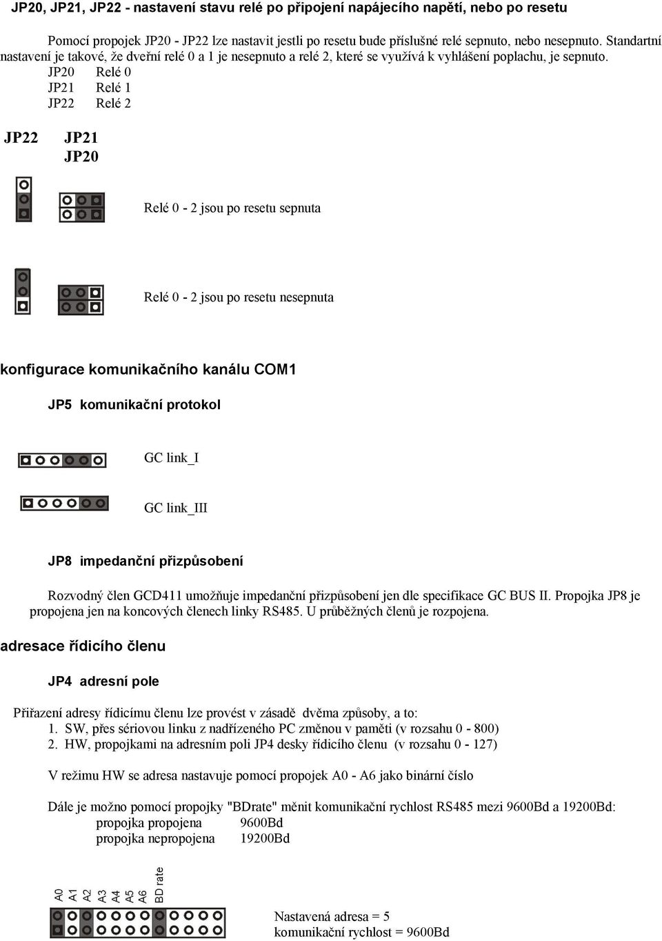 JP20 Relé 0 JP21 Relé 1 JP22 Relé 2 JP22 JP21 JP20 Relé 0-2 jsou po resetu sepnuta Relé 0-2 jsou po resetu nesepnuta konfigurace komunikačního kanálu COM1 JP5 komunikační protokol GC link_i GC