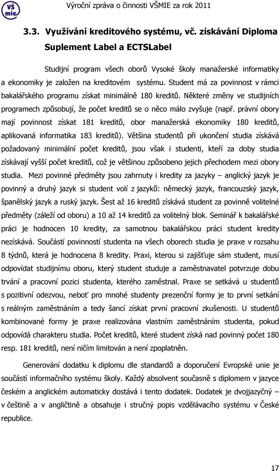 právní obory mají povinnost získat 181 kreditů, obor manažerská ekonomiky 180 kreditů, aplikovaná informatika 183 kreditů).