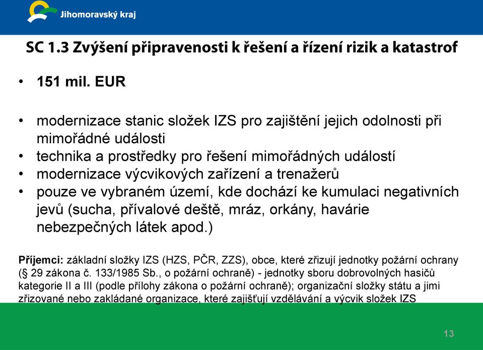 zařízení a trenažerů pouze ve vybraném území, kde dochází ke kumulaci negativních jevů (sucha, přívalové deště, mráz, orkány, havárie nebezpečných látek apod.