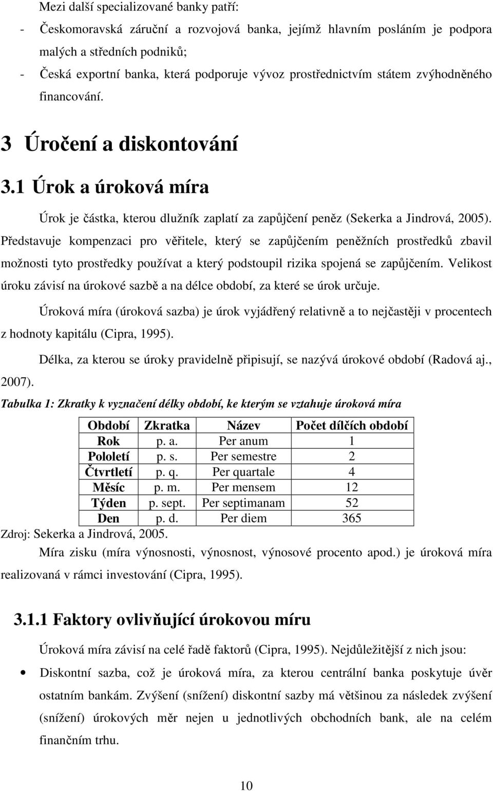 Představuje kompenzaci pro věřitele, který se zapůjčením peněžních prostředků zbavil možnosti tyto prostředky používat a který podstoupil rizika spojená se zapůjčením.