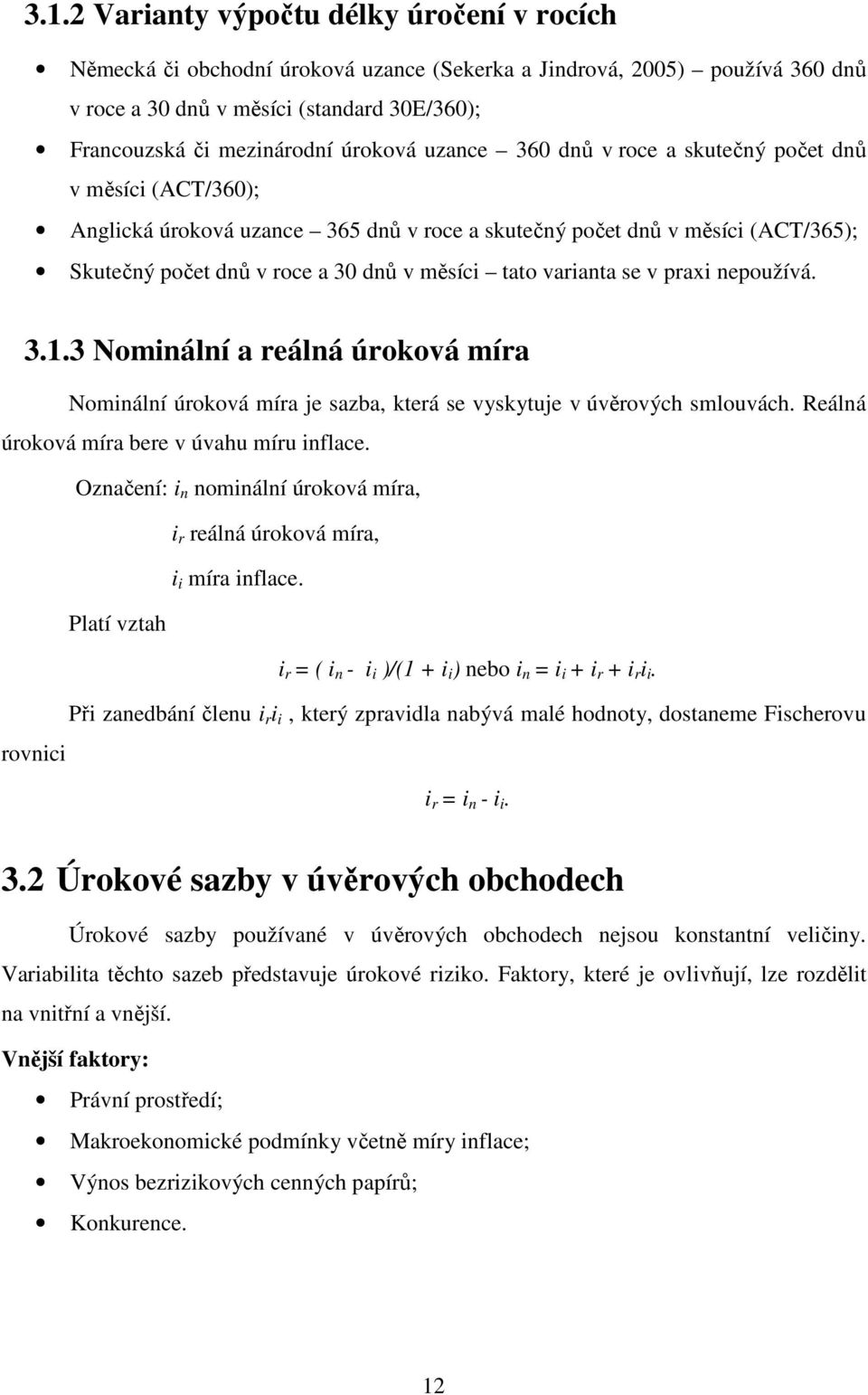 varianta se v praxi nepoužívá. 3.1.3 Nominální a reálná úroková míra Nominální úroková míra je sazba, která se vyskytuje v úvěrových smlouvách. Reálná úroková míra bere v úvahu míru inflace.