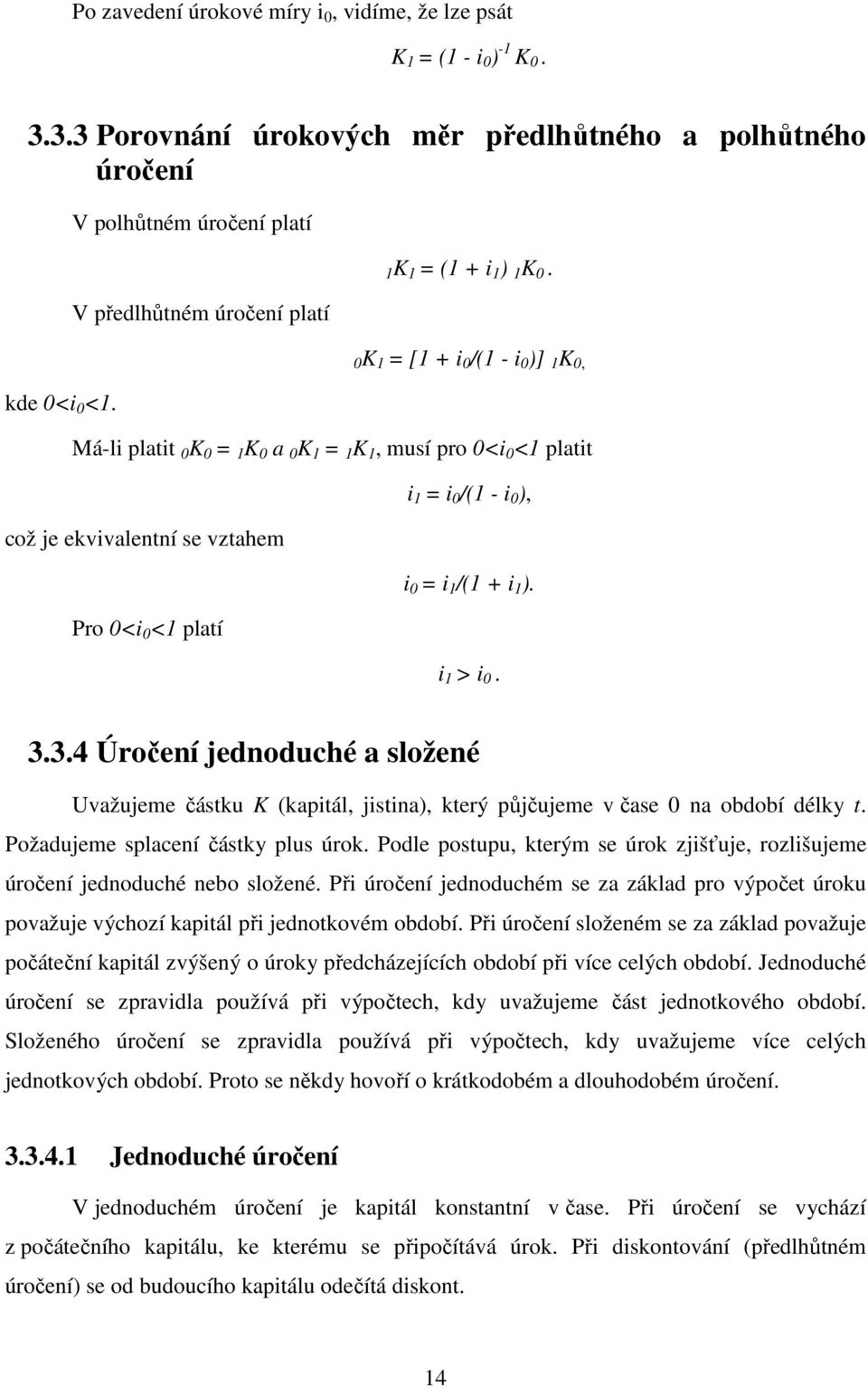 0K 1 = [1 + i 0 /(1 - i 0 )] 1 K 0, Má-li platit 0 K 0 = 1 K 0 a 0 K 1 = 1 K 1, musí pro 0<i 0 <1 platit což je ekvivalentní se vztahem Pro 0<i 0 <1 platí i 1 = i 0 /(1 - i 0 ), i 0 = i 1 /(1 + i 1 ).