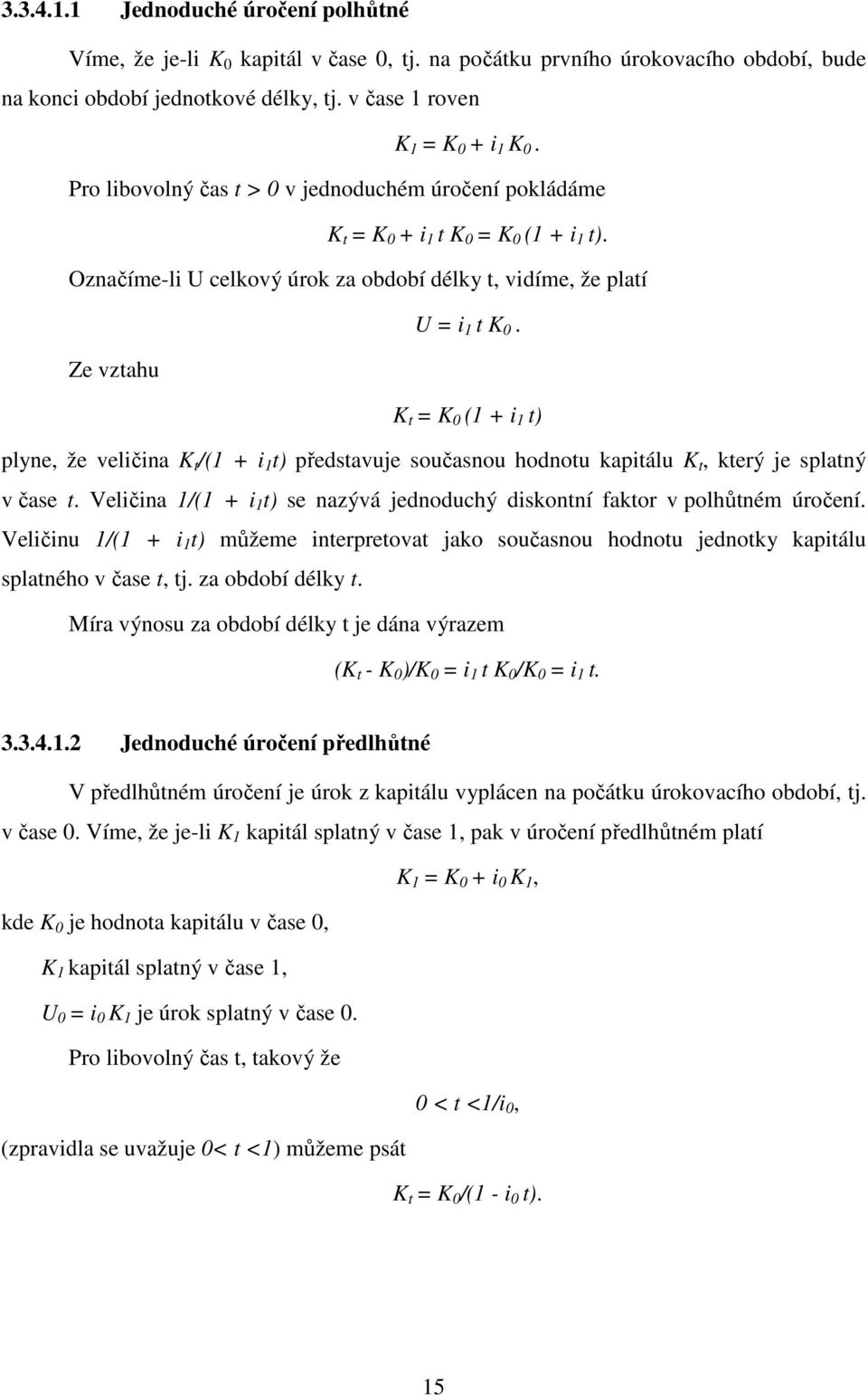 Ze vztahu K t = K 0 (1 + i 1 t) plyne, že veličina K t /(1 + i 1 t) představuje současnou hodnotu kapitálu K t, který je splatný v čase t.