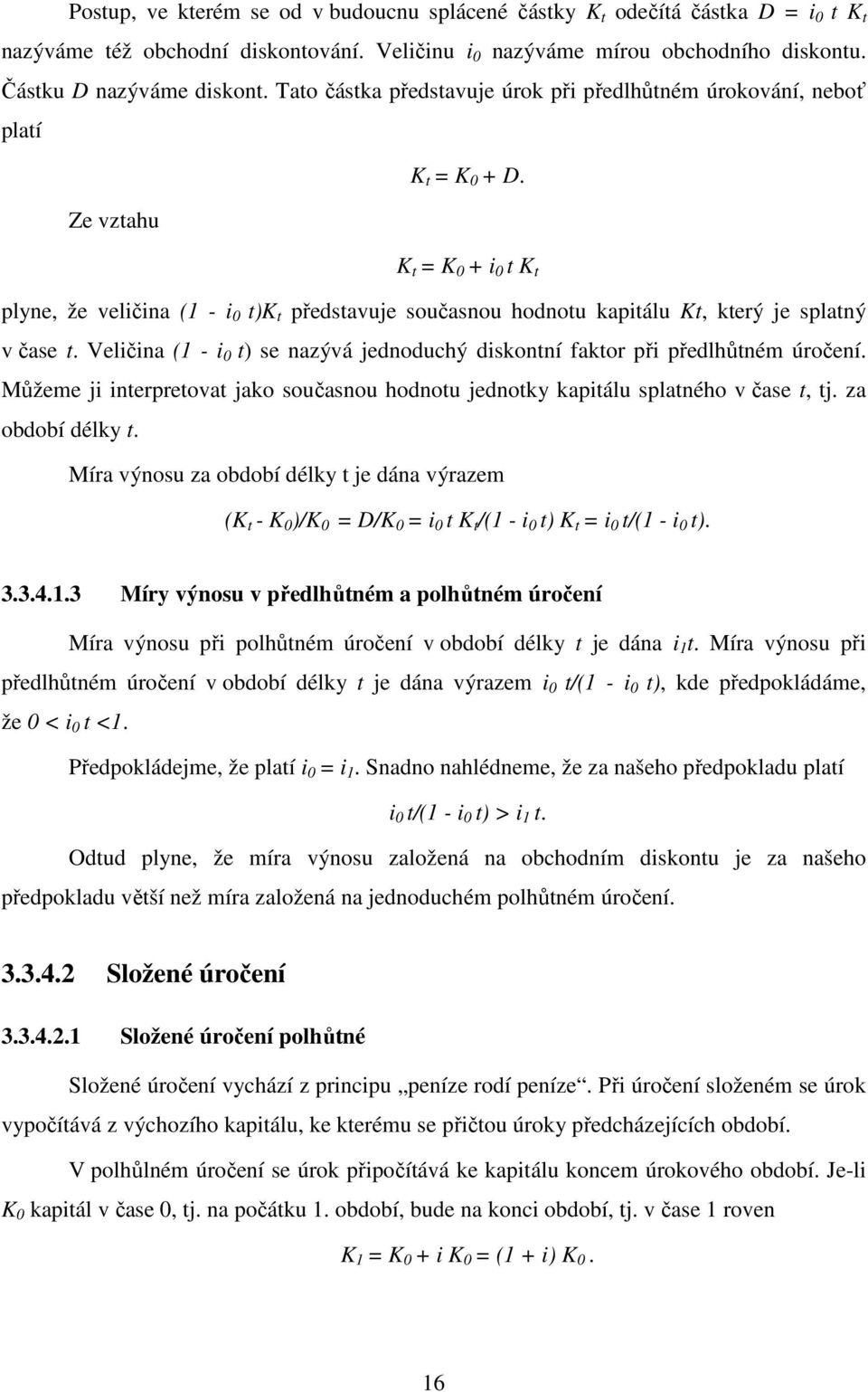 Ze vztahu K t = K 0 + i 0 t K t plyne, že veličina (1 - i 0 t)k t představuje současnou hodnotu kapitálu Kt, který je splatný v čase t.