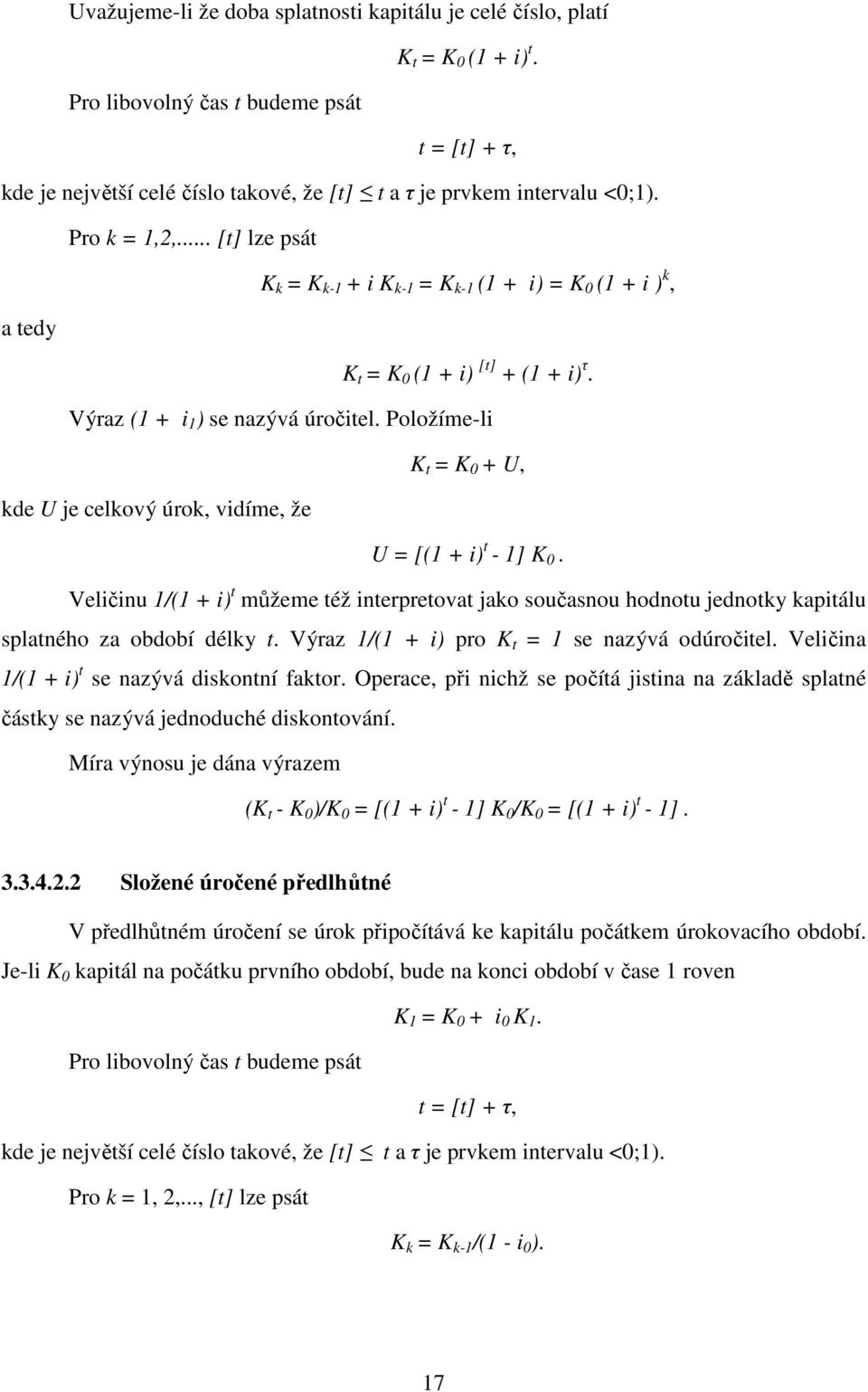 .. [t] lze psát K k = K k-1 + i K k-1 = K k-1 (1 + i) = K 0 (1 + i ) k, a tedy K t = K 0 (1 + i) [t] + (1 + i) τ. Výraz (1 + i 1 ) se nazývá úročitel.