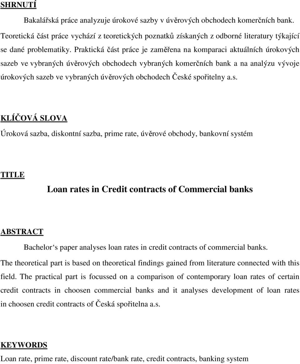 Praktická část práce je zaměřena na komparaci aktuálních úrokových sazeb ve vybraných úvěrových obchodech vybraných komerčních bank a na analýzu vývoje úrokových sazeb ve vybraných úvěrových