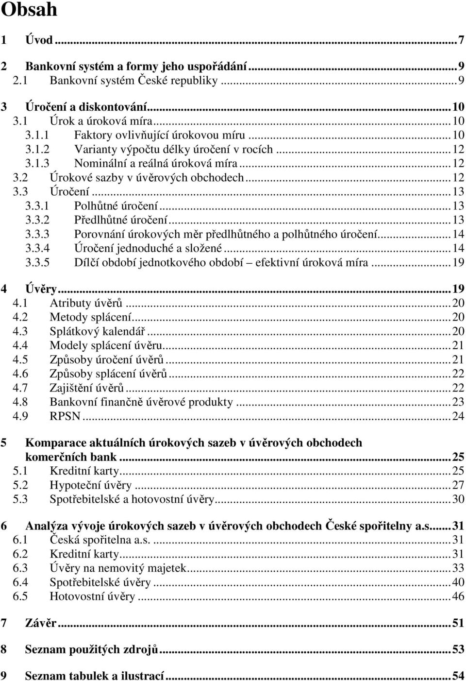 ..13 3.3.3 Porovnání úrokových měr předlhůtného a polhůtného úročení...14 3.3.4 Úročení jednoduché a složené...14 3.3.5 Dílčí období jednotkového období efektivní úroková míra...19 4 Úvěry...19 4.1 Atributy úvěrů.