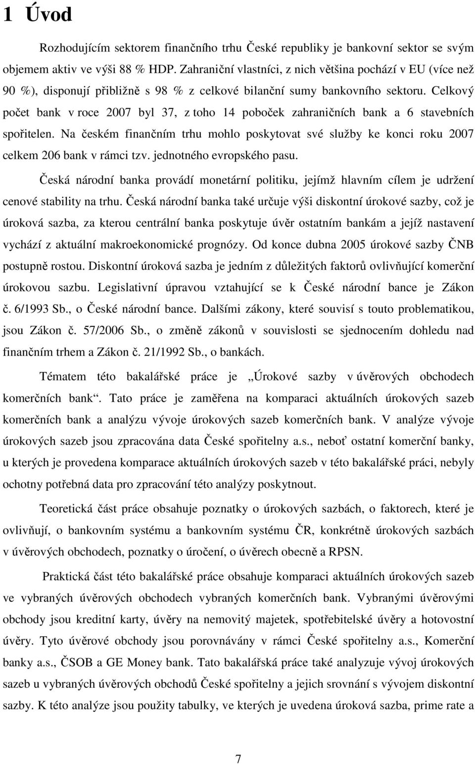 Celkový počet bank v roce 2007 byl 37, z toho 14 poboček zahraničních bank a 6 stavebních spořitelen.