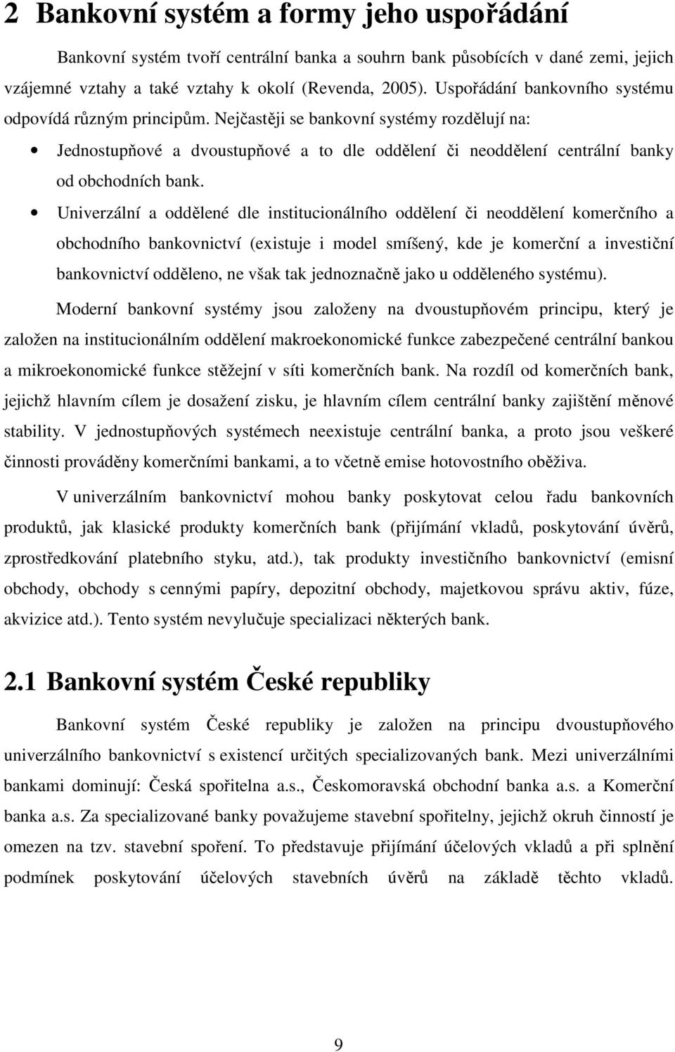 Univerzální a oddělené dle institucionálního oddělení či neoddělení komerčního a obchodního bankovnictví (existuje i model smíšený, kde je komerční a investiční bankovnictví odděleno, ne však tak