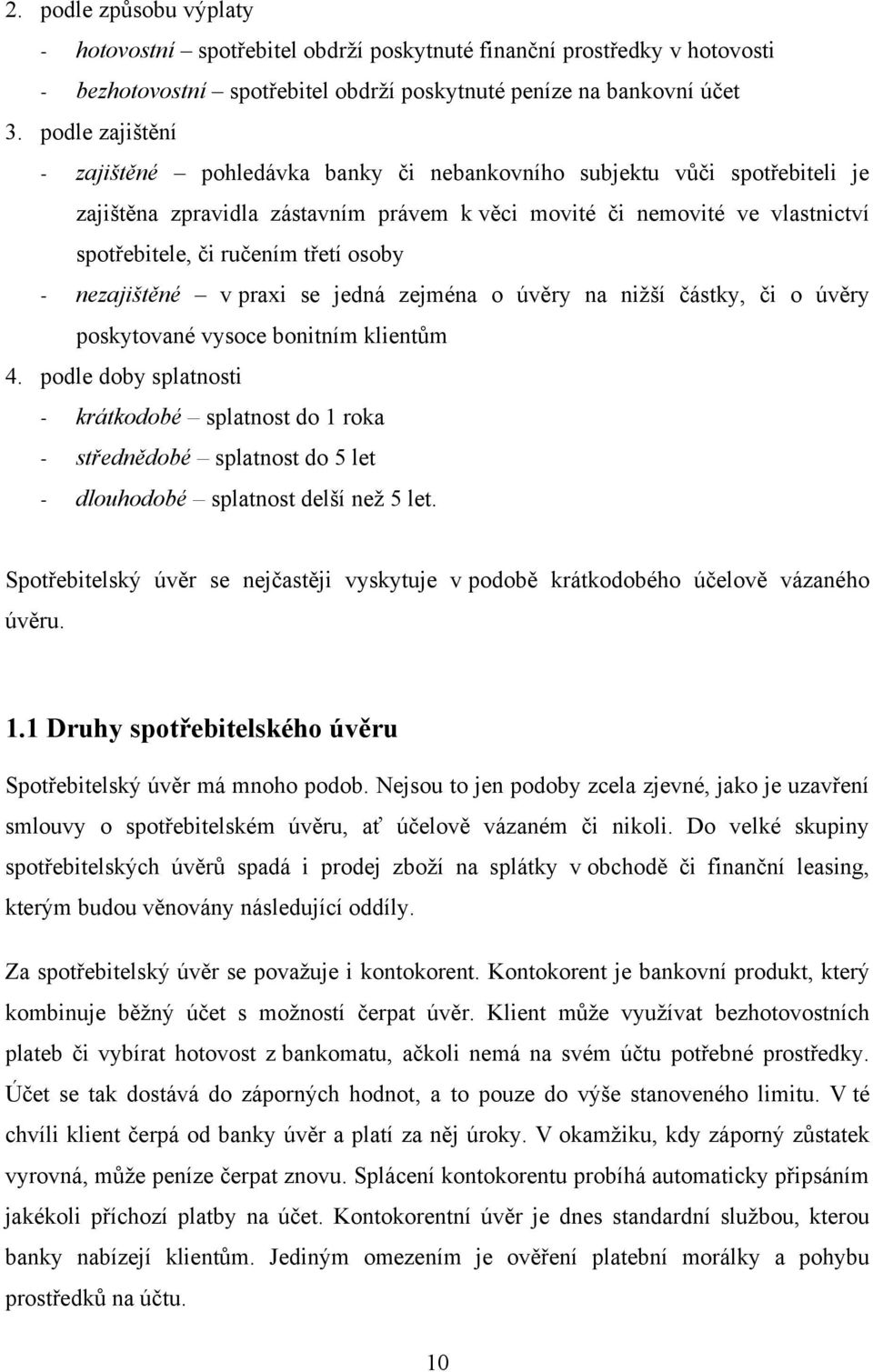 osoby - nezajištěné v praxi se jedná zejména o úvěry na niţší částky, či o úvěry poskytované vysoce bonitním klientům 4.