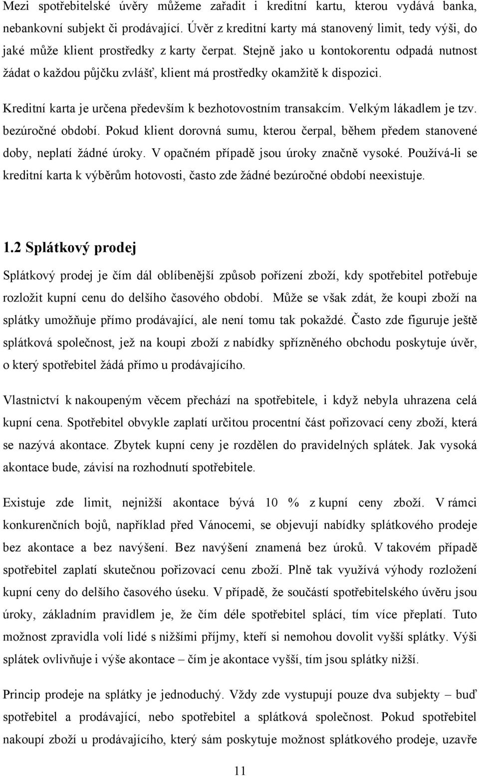 Stejně jako u kontokorentu odpadá nutnost ţádat o kaţdou půjčku zvlášť, klient má prostředky okamţitě k dispozici. Kreditní karta je určena především k bezhotovostním transakcím.