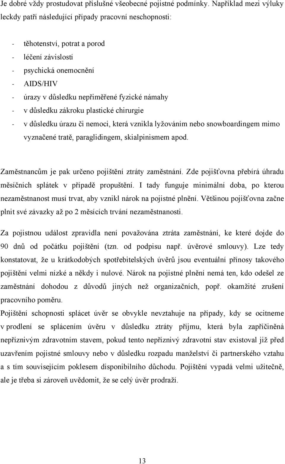 fyzické námahy - v důsledku zákroku plastické chirurgie - v důsledku úrazu či nemoci, která vznikla lyţováním nebo snowboardingem mimo vyznačené tratě, paraglidingem, skialpinismem apod.