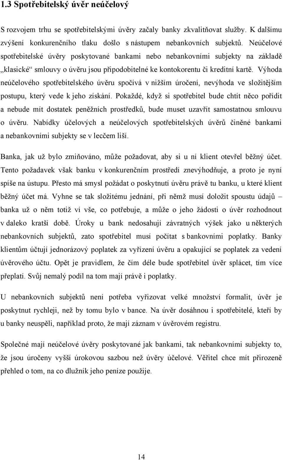 Výhoda neúčelového spotřebitelského úvěru spočívá v niţším úročení, nevýhoda ve sloţitějším postupu, který vede k jeho získání.