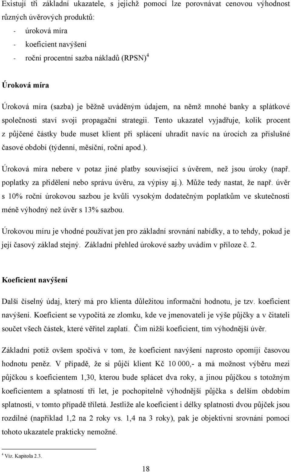 Tento ukazatel vyjadřuje, kolik procent z půjčené částky bude muset klient při splácení uhradit navíc na úrocích za příslušné časové období (týdenní, měsíční, roční apod.).