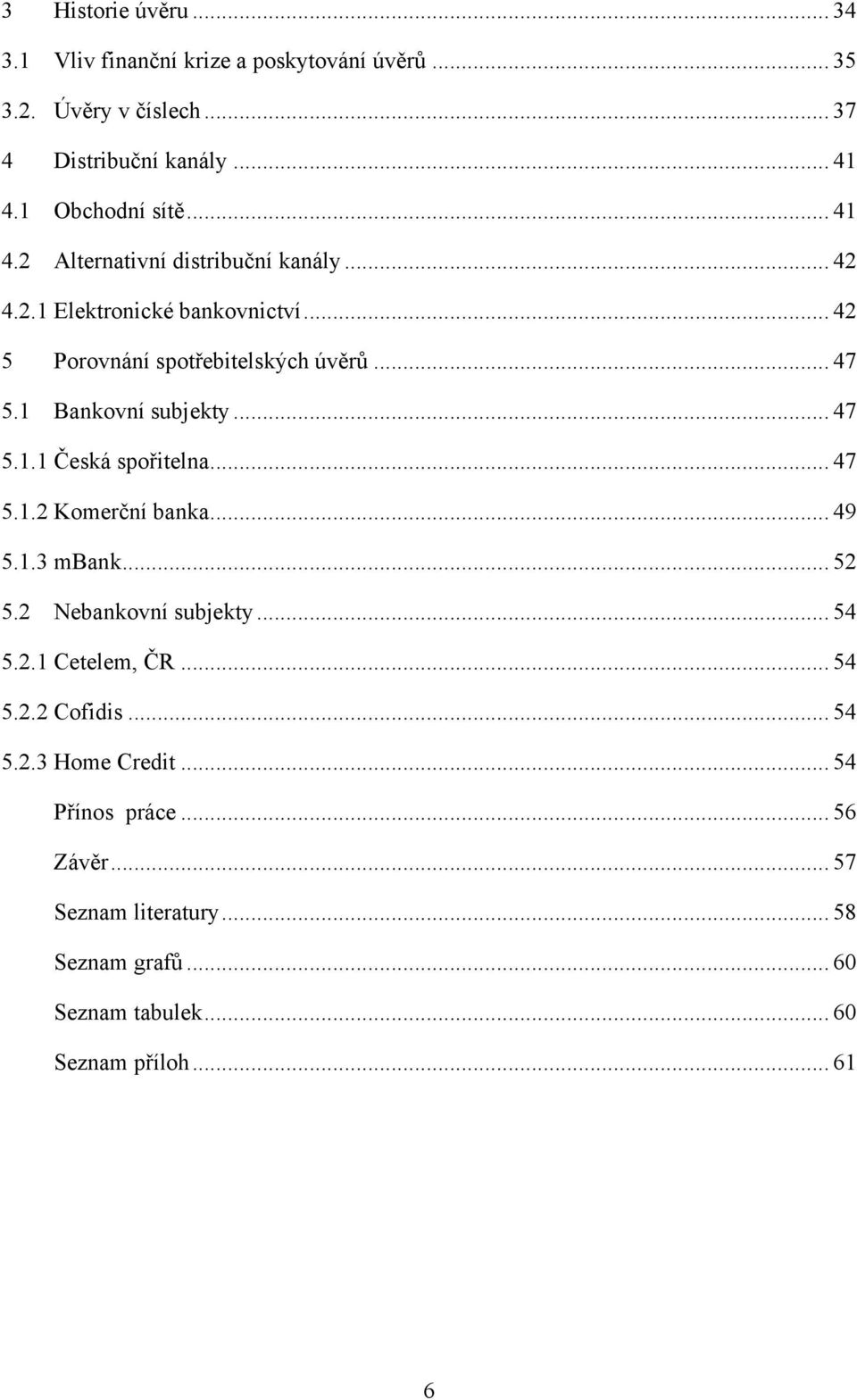 1 Bankovní subjekty... 47 5.1.1 Česká spořitelna... 47 5.1.2 Komerční banka... 49 5.1.3 mbank... 52 5.2 Nebankovní subjekty... 54 5.2.1 Cetelem, ČR.