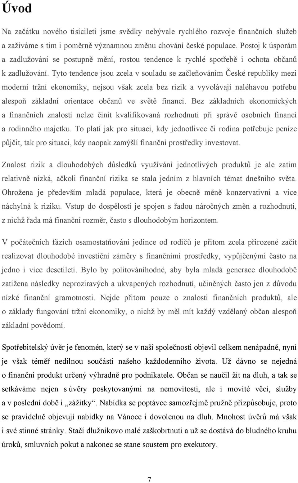 Tyto tendence jsou zcela v souladu se začleňováním České republiky mezi moderní trţní ekonomiky, nejsou však zcela bez rizik a vyvolávají naléhavou potřebu alespoň základní orientace občanů ve světě