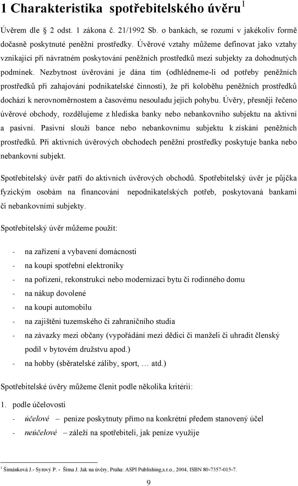 Nezbytnost úvěrování je dána tím (odhlédneme-li od potřeby peněţních prostředků při zahajování podnikatelské činnosti), ţe při koloběhu peněţních prostředků dochází k nerovnoměrnostem a časovému