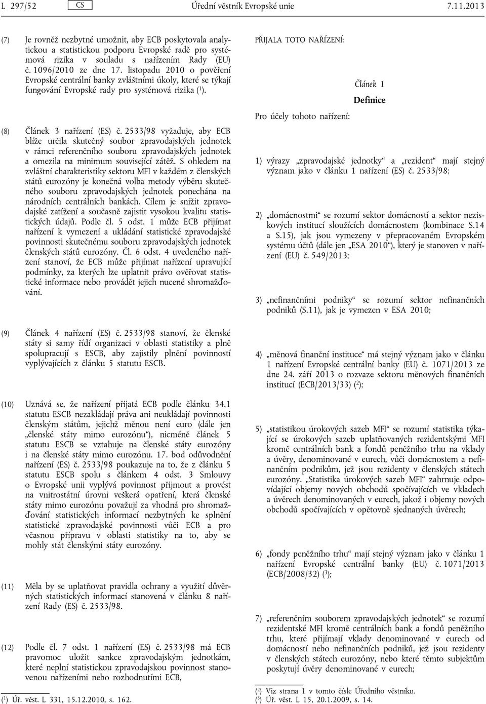 listopadu 2010 o pověření Evropské centrální banky zvláštními úkoly, které se týkají fungování Evropské rady pro systémová rizika ( 1 ). (8) Článek 3 nařízení (ES) č.