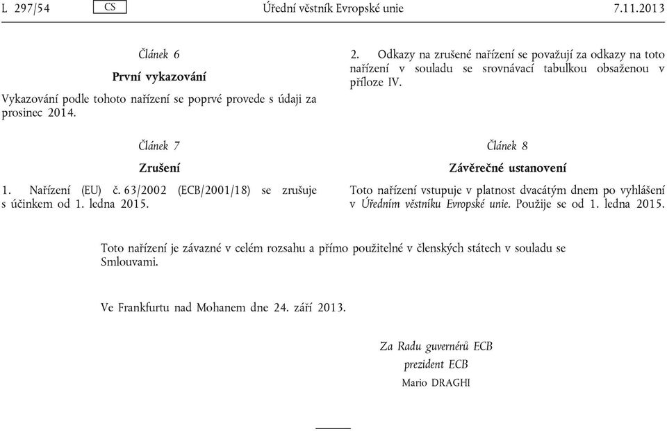 15. 2. Odkazy na zrušené nařízení se považují za odkazy na toto nařízení v souladu se srovnávací tabulkou obsaženou v příloze IV.