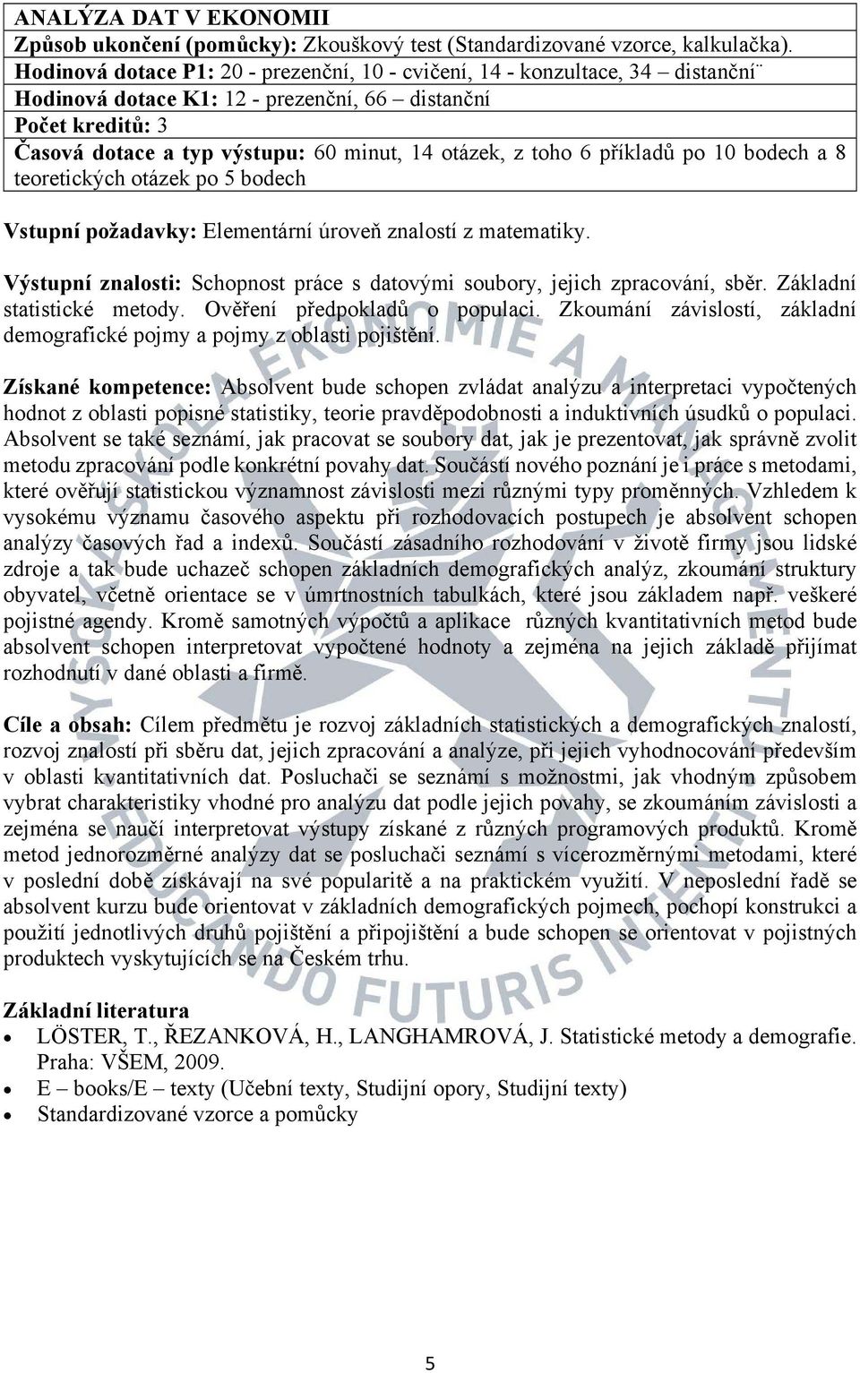 toho 6 příkladů po 10 bodech a 8 teoretických otázek po 5 bodech Vstupní požadavky: Elementární úroveň znalostí z matematiky.