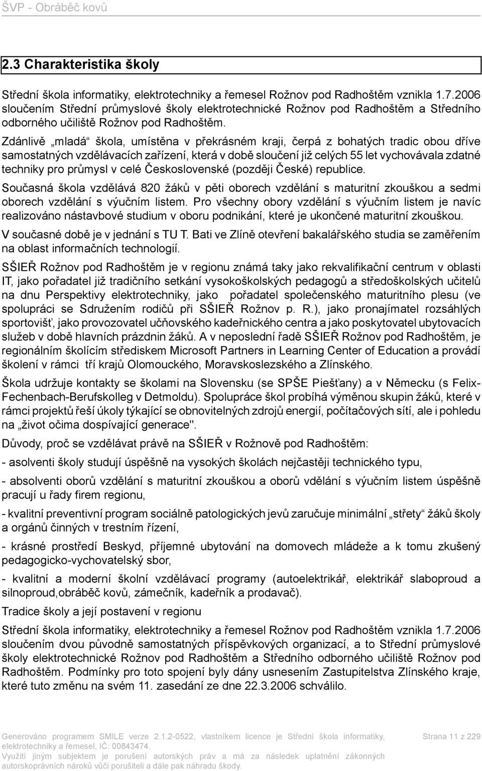 Zdánlivě mladá škola, umístěna v překrásném kraji, čerpá z bohatých tradic obou dříve samostatných vzdělávacích zařízení, která v době sloučení již celých 55 let vychovávala zdatné techniky pro