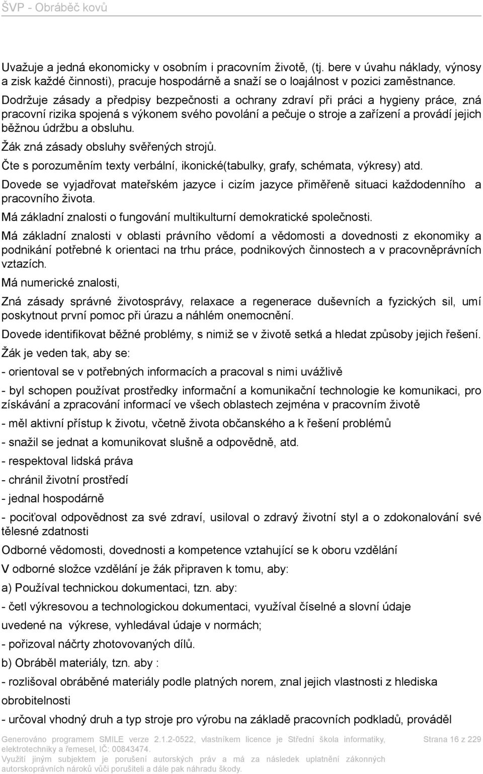 obsluhu. Žák zná zásady obsluhy svěřených strojů. Čte s porozuměním texty verbální, ikonické(tabulky, grafy, schémata, výkresy) atd.