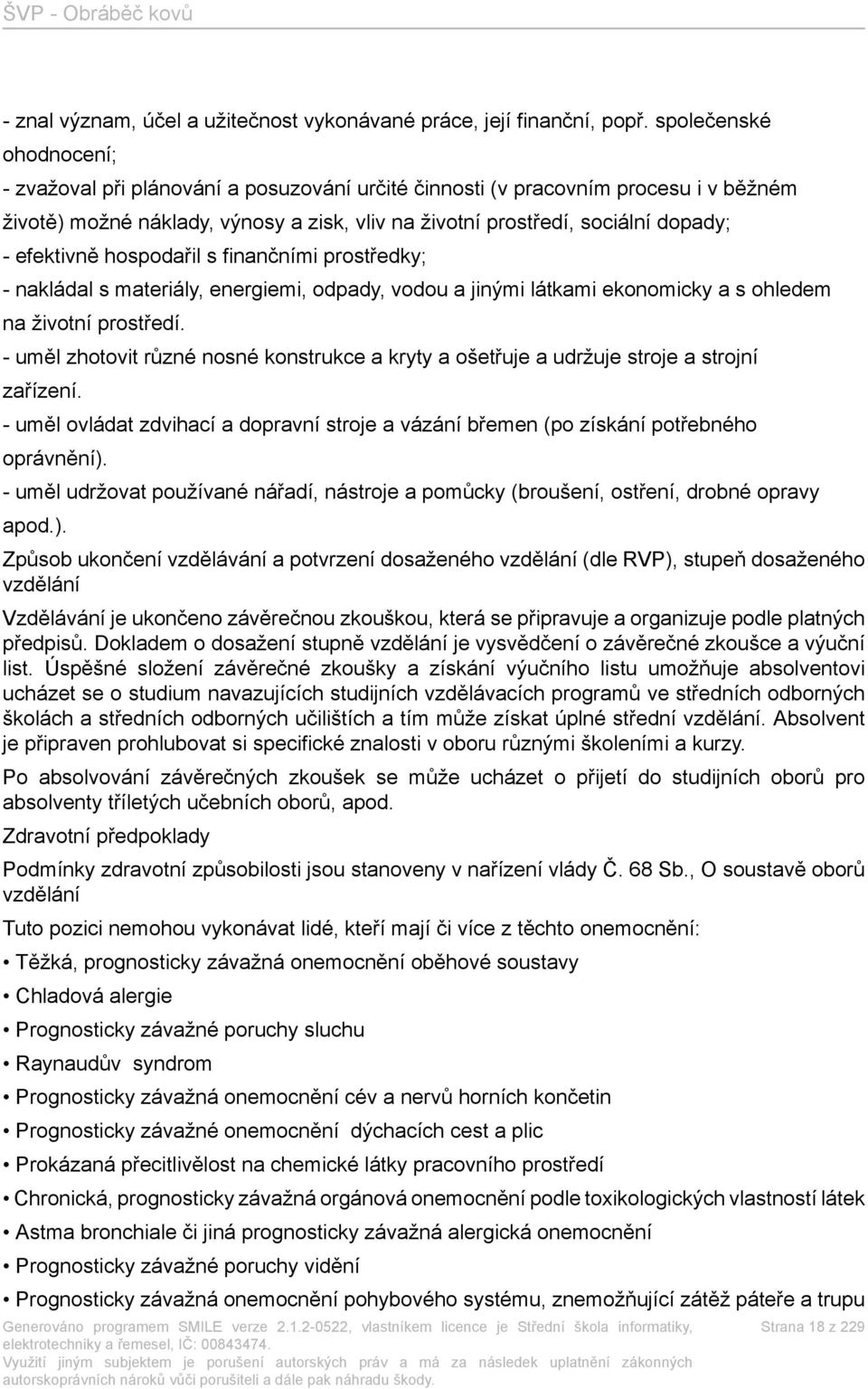 efektivně hospodařil s finančními prostředky; - nakládal s materiály, energiemi, odpady, vodou a jinými látkami ekonomicky a s ohledem na životní prostředí.