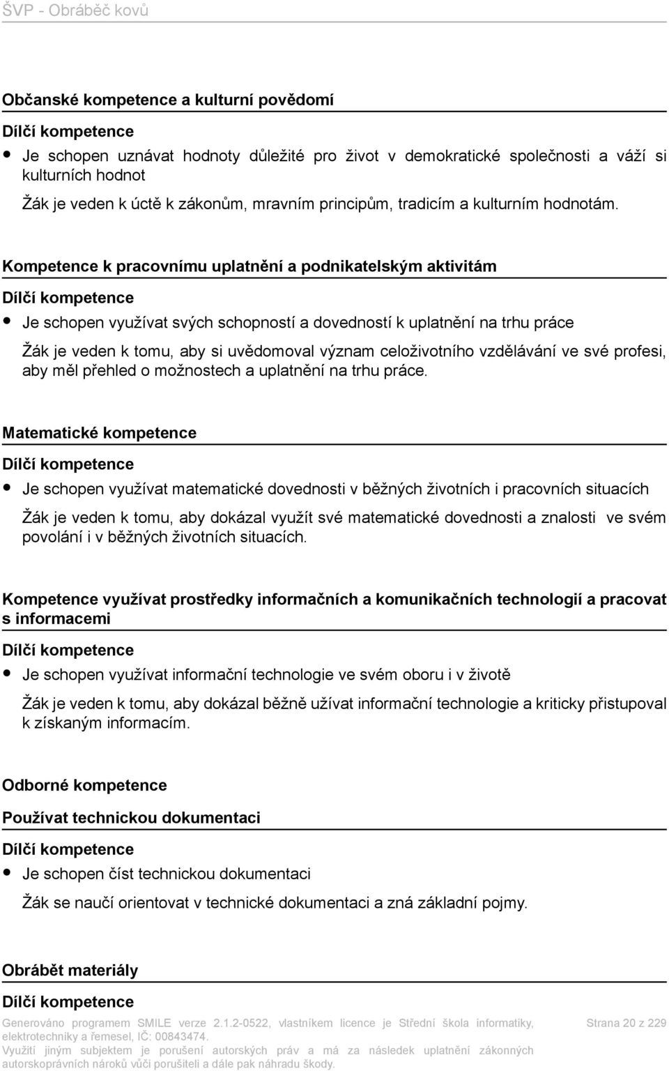 Kompetence k pracovnímu uplatnění a podnikatelským aktivitám Dílčí kompetence Je schopen využívat svých schopností a dovedností k uplatnění na trhu práce Žák je veden k tomu, aby si uvědomoval význam