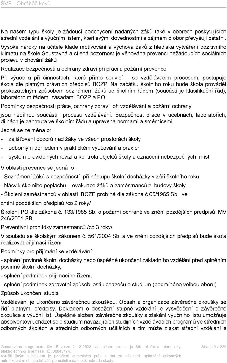 soustavná a cílená pozornost je věnována prevenci nežádoucích sociálních projevů v chování žáků.