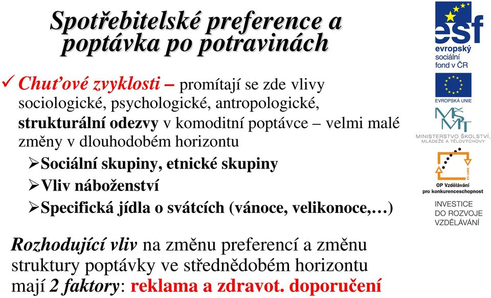 Sociální skupiny, etnické skupiny Vliv náboženství Specifická jídla o svátcích (vánoce, velikonoce, ) Rozhodující