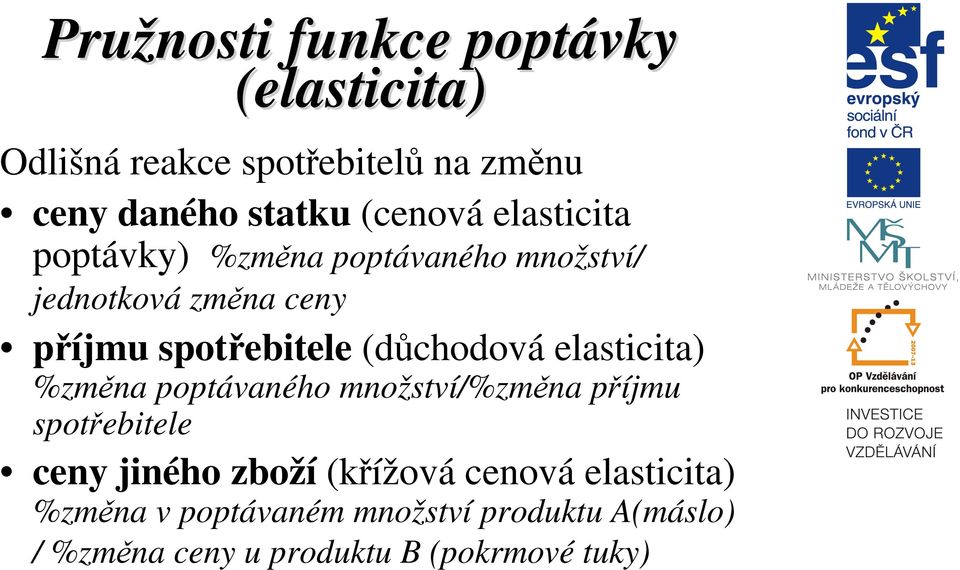 (důchodová elasticita) %změna poptávaného množství/%změna příjmu spotřebitele ceny jiného zboží