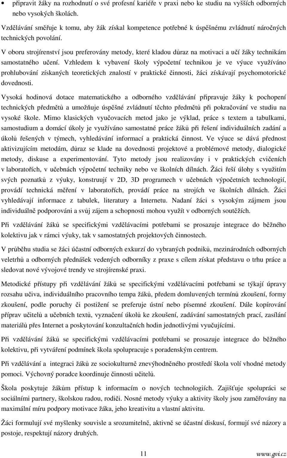 V oboru strojírenství jsou preferovány metody, které kladou důraz na motivaci a učí žáky technikám samostatného učení.