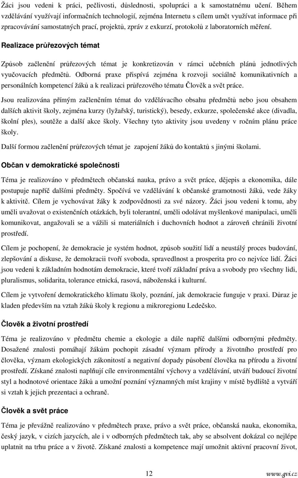 Realizace průřezových témat Způsob začlenění průřezových témat je konkretizován v rámci učebních plánů jednotlivých vyučovacích předmětů.