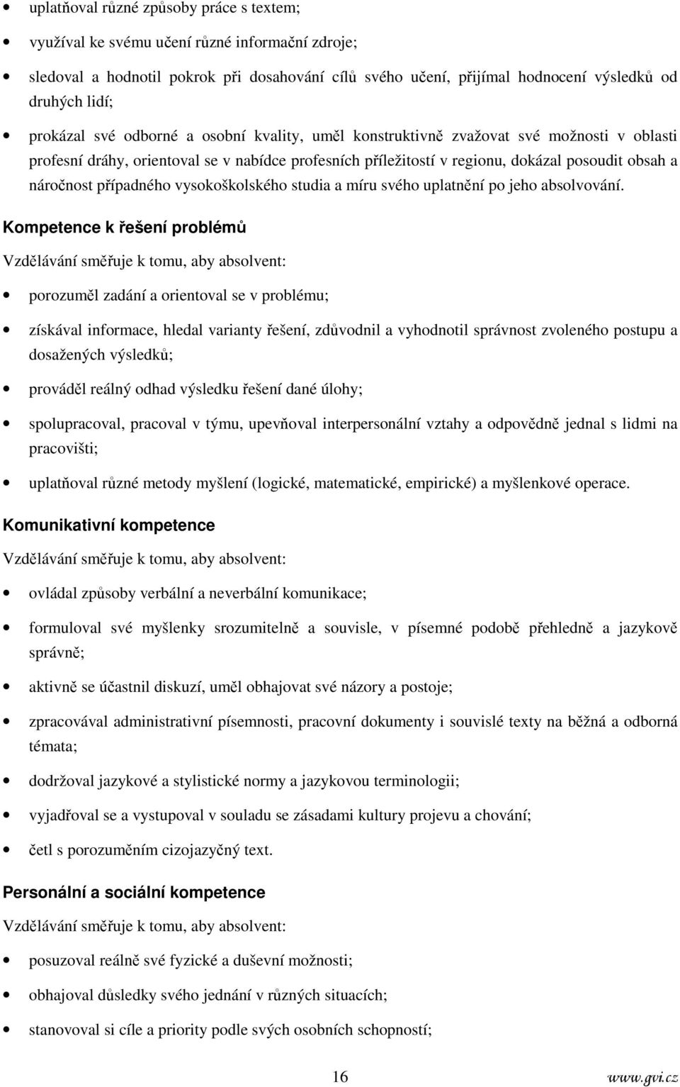 případného vysokoškolského studia a míru svého uplatnění po jeho absolvování.