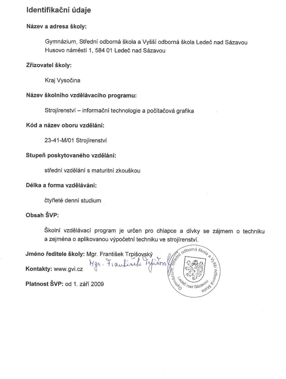 poskytovaného vzdělání: střední vzdělání s maturitní zkouškou Délka a forma vzdělávání: Obsah ŠVP: čtyřleté denní studium Školní vzdělávací program je určen pro chlapce a