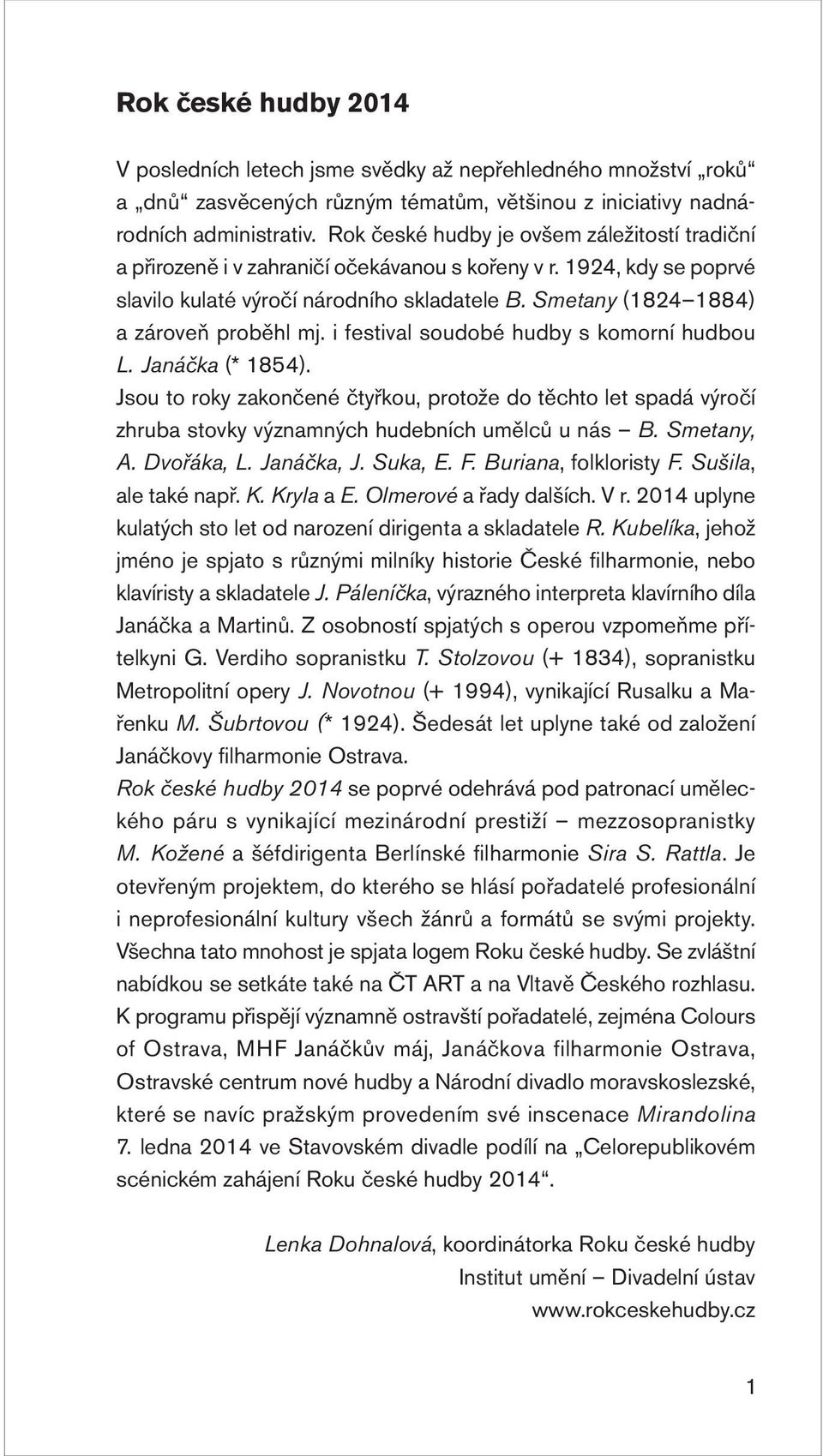 Smetany (1824 1884) a zároveň proběhl mj. i festival soudobé hudby s komorní hudbou L. Janáčka (* 1854).