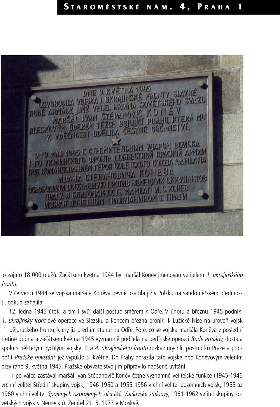 V únoru a březnu 1945 podnikl 1. ukrajinský front dvě operace ve Slezsku a koncem března pronikl k Lužické Nise na úroveň vojsk 1. běloruského frontu, který již předtím stanul na Odře.