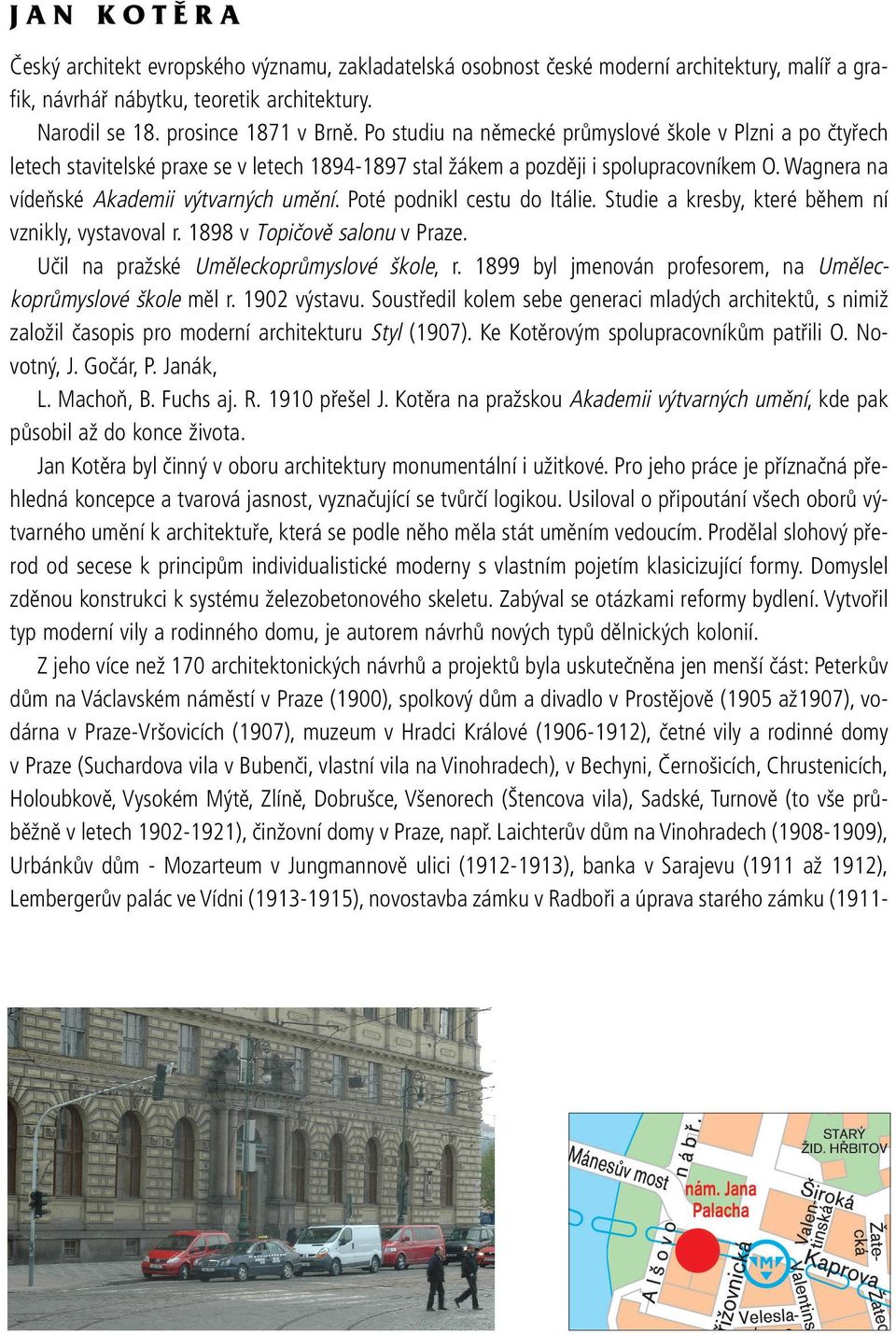 Poté podnikl cestu do Itálie. Studie a kresby, které během ní vznikly, vystavoval r. 1898 v Topičově salonu v Praze. Učil na pražské Uměleckoprůmyslové škole, r.