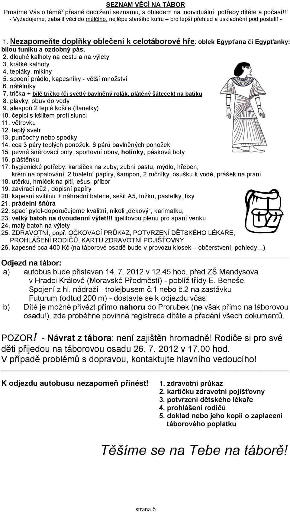 Nezapomeňte doplňky oblečení k celotáborové hře: oblek Egypťana či Egypťanky: bílou tuniku a ozdobný pás. 2. dlouhé kalhoty na cestu a na výlety 3. krátké kalhoty 4. tepláky, mikiny 5.