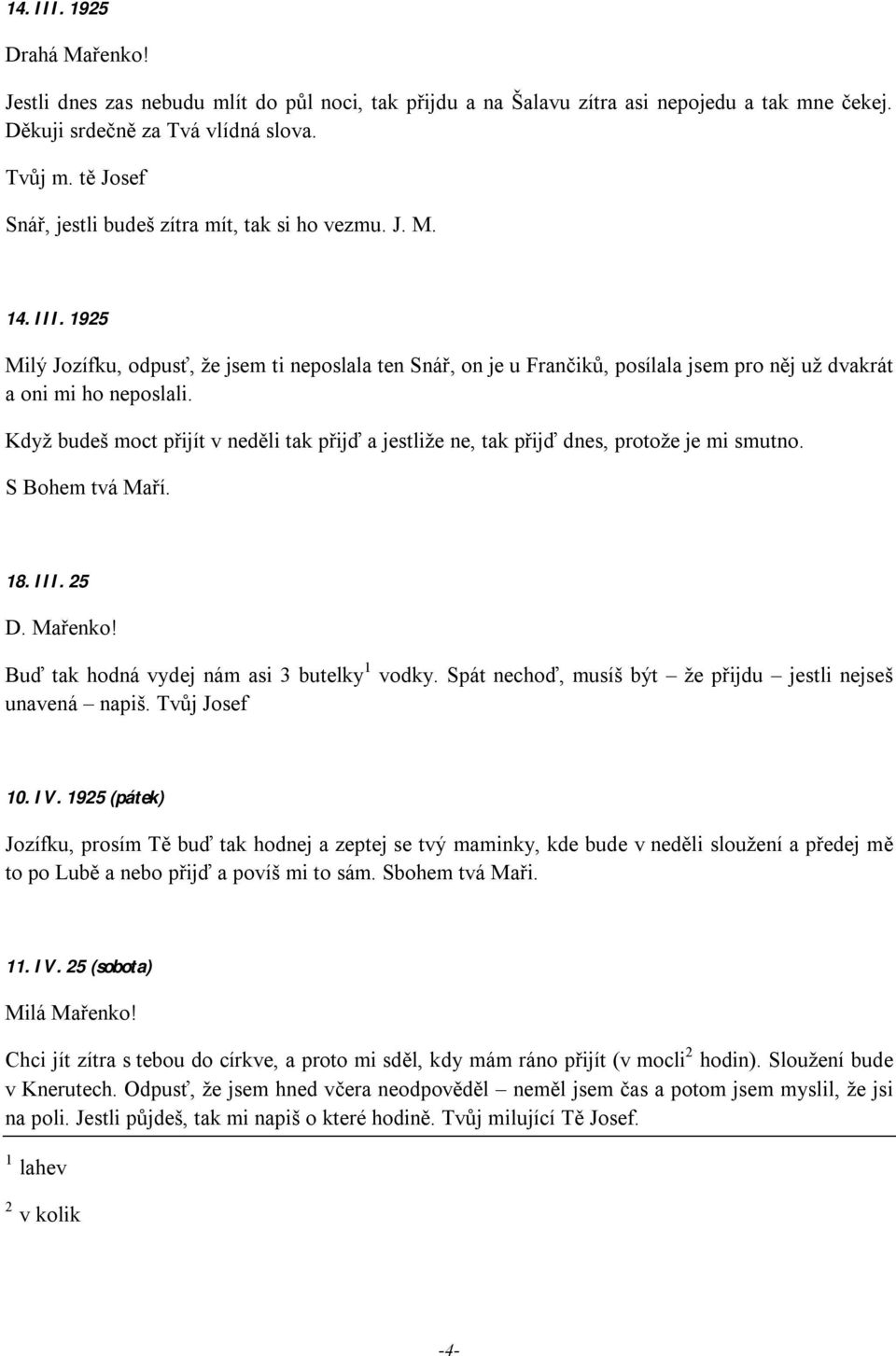 1925 Milý Jozífku, odpusť, že jsem ti neposlala ten Snář, on je u Frančiků, posílala jsem pro něj už dvakrát a oni mi ho neposlali.