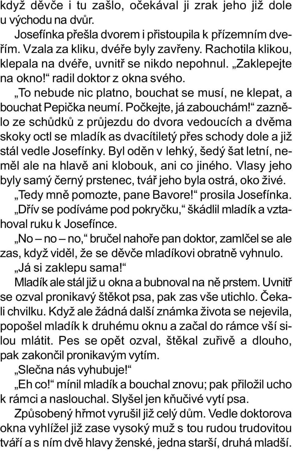 Poèkejte, já zabouchám! zaznìlo ze schùdkù z prùjezdu do dvora vedoucích a dvìma skoky octl se mladík as dvacítiletý pøes schody dole a již stál vedle Josefínky.