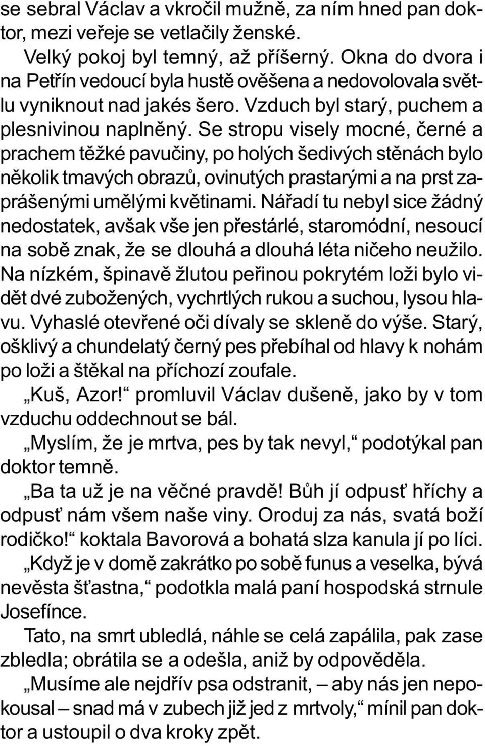 Se stropu visely mocné, èerné a prachem tìžké pavuèiny, po holých šedivých stìnách bylo nìkolik tmavých obrazù, ovinutých prastarými a na prst zaprášenými umìlými kvìtinami.