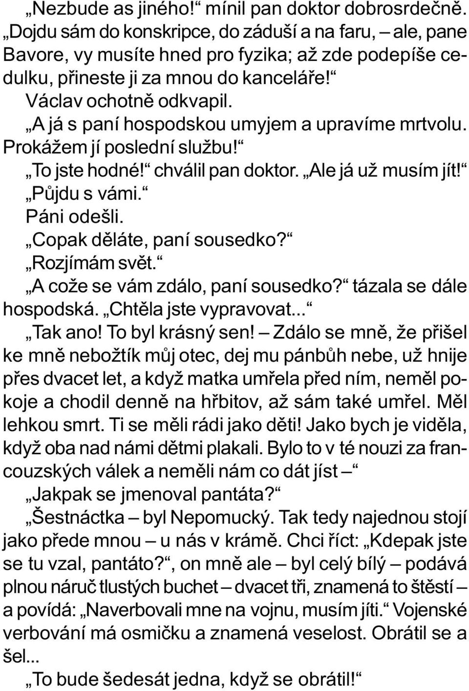 Copak dìláte, paní sousedko? Rozjímám svìt. A cože se vám zdálo, paní sousedko? tázala se dále hospodská. Chtìla jste vypravovat... Tak ano! To byl krásný sen!