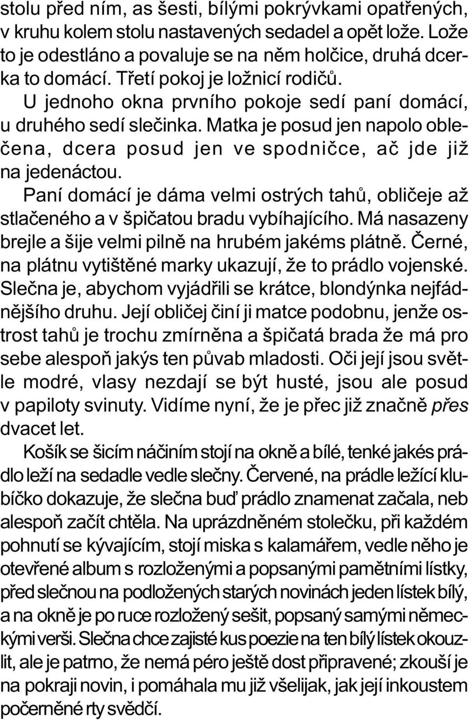 Paní domácí je dáma velmi ostrých tahù, oblièeje až stlaèeného a v špièatou bradu vybíhajícího. Má nasazeny brejle a šije velmi pilnì na hrubém jakéms plátnì.