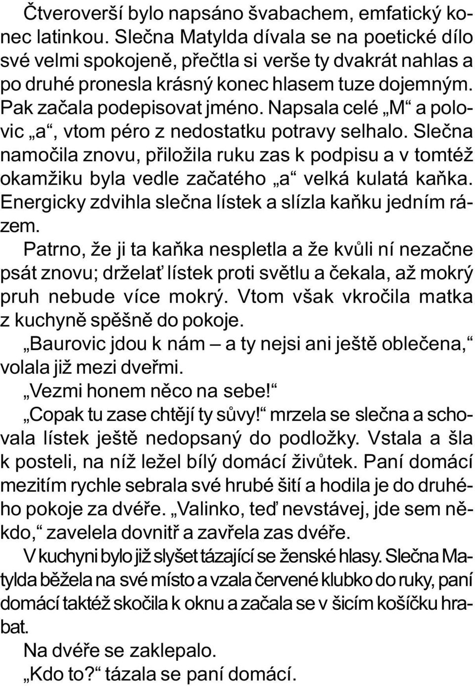 Napsala celé M a polovic a, vtom péro z nedostatku potravy selhalo. Sleèna namoèila znovu, pøiložila ruku zas k podpisu a v tomtéž okamžiku byla vedle zaèatého a velká kulatá kaòka.