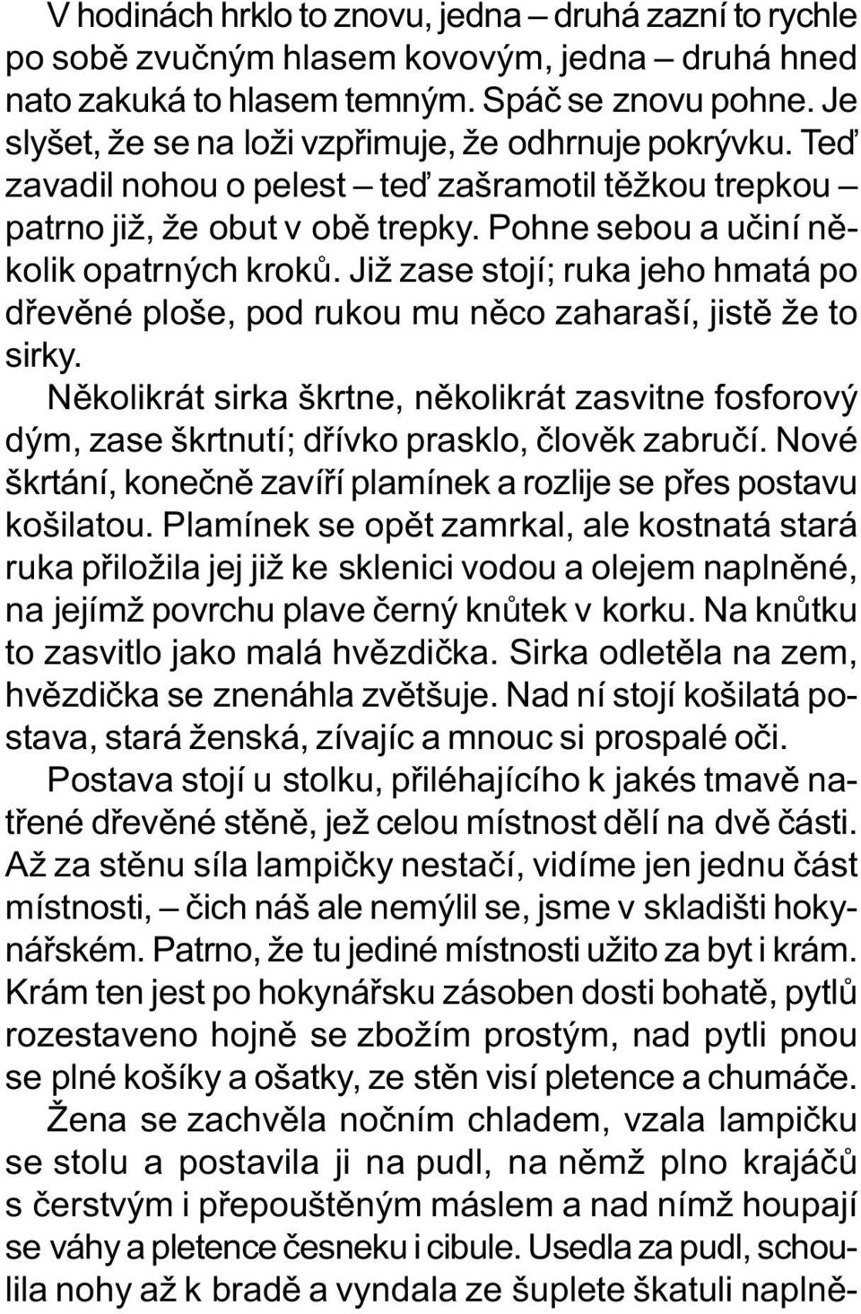 Již zase stojí; ruka jeho hmatá po døevìné ploše, pod rukou mu nìco zaharaší, jistì že to sirky.