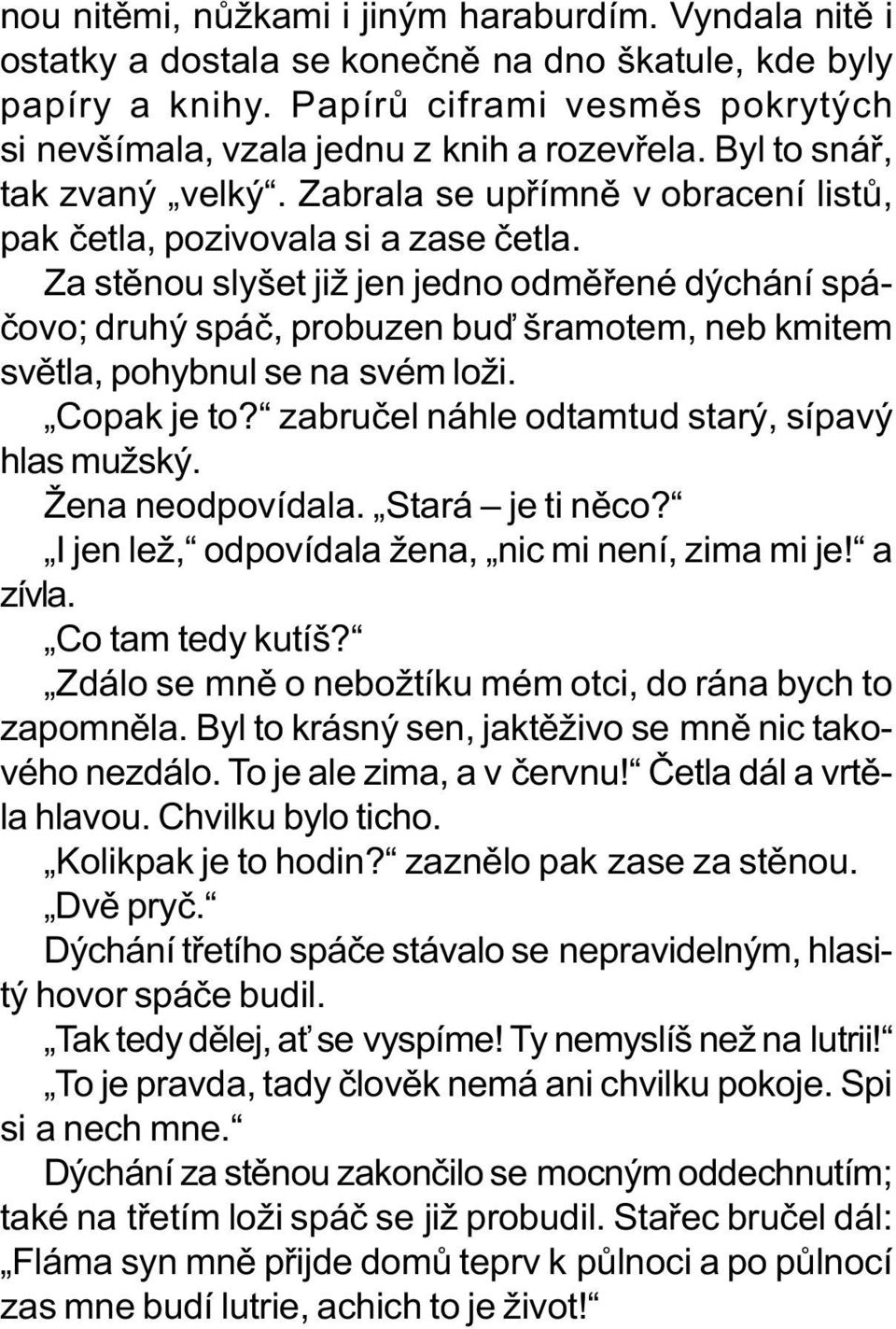 Za stìnou slyšet již jen jedno odmìøené dýchání spáèovo; druhý spáè, probuzen buï šramotem, neb kmitem svìtla, pohybnul se na svém loži. Copak je to? zabruèel náhle odtamtud starý, sípavý hlas mužský.