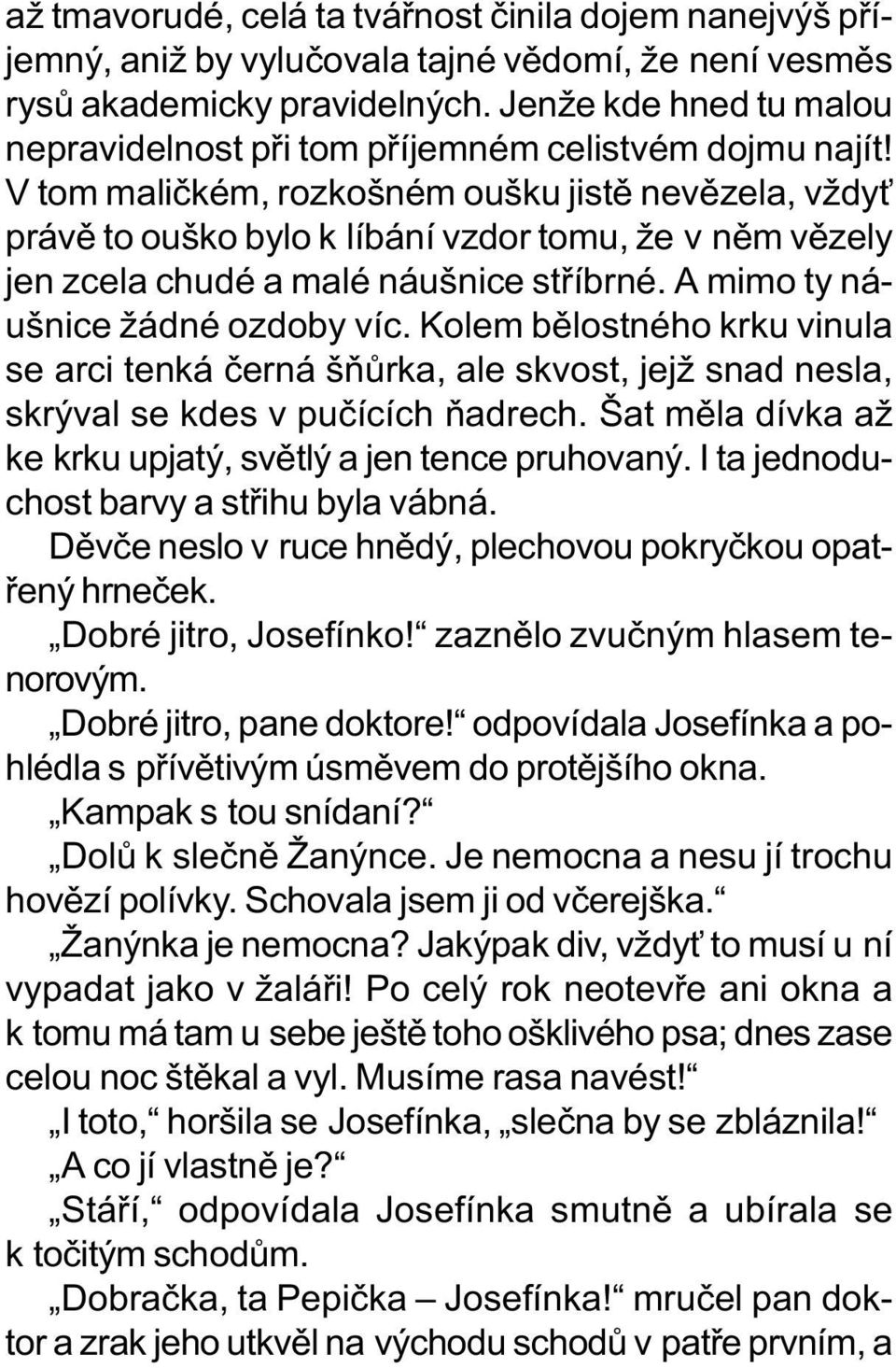 V tom malièkém, rozkošném oušku jistì nevìzela, vždy právì to ouško bylo k líbání vzdor tomu, že v nìm vìzely jen zcela chudé a malé náušnice støíbrné. A mimo ty náušnice žádné ozdoby víc.